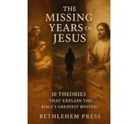 The Missing Years of Jesus: 10 Theories That Explain the Bible’s Greatest Mystery (Bethlehem Press Series)