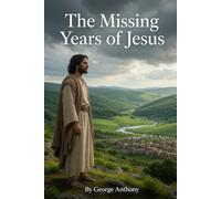 The Missing Years of Jesus: Ages 13 to Jesus Baptisim, finally accounted for.