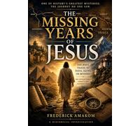THE MISSING YEARS OF JESUS: Did Jesus Travel to India, Egypt, or Beyond? The Untold Story of Christ's Lost Eighteen Years (The Bible Truth Series)