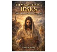 The Missing Years of Jesus: What happened Between 12 and 30? (The Truth Fears No Investigation)