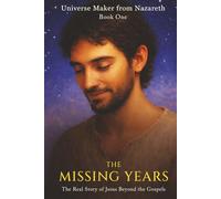 The Missing Years: The Real Story of Jesus Beyond the Gospels (Universe Maker from Nazareth)