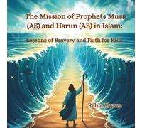 The Mission of Prophets Musa (AS) and Harun (AS) in Islam: Lessons of Bravery and Faith for Kids (Prophet Stories from the Quran)