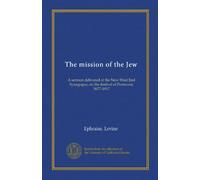The mission of the Jew: A sermon delivered at the New West End Synagogue, on the festival of Pentecost, 5677-1917