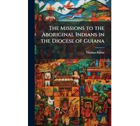 The Missions to the Aboriginal Indians in the Diocese of Guiana