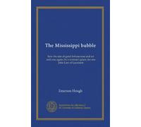 The Mississippi bubble: how the star of good fortune rose and set and rose again, by a woman's grace, for one John Law of Lauriston