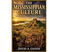 The Mississippian Culture: The Mound Builders of Ancient North America