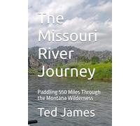 The Missouri River Journey: Paddling 550 Miles Through the Montana Wilderness