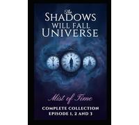 The Mist of Time MINI SERIES, Dark Fantasy / Mystery / Historical Drama: From the Universe of The Shadows Will Fall Series, Complete Collection: Complete Episode 1, 2 and 3