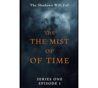 The Mist of Time [Series One - Episode 1] Dark Fantasy / Mystery / Historical Drama: From the Universe of The Shadows Will Fall Series