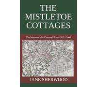 THE MISTLETOE COTTAGES: The Memoirs of a Chartwell Lass 1922 - 2000