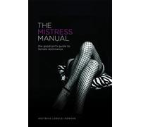 The Mistress Manual: The Good Girl's Guide to Female Dominance