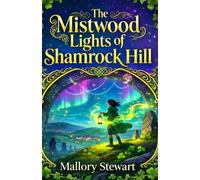 The Mistwood Lights of Shamrock Hill: A cozy, wholesome middle-grade Irish portal fantasy about family, courage, and fae magic for readers 9-12