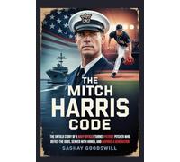 The Mitch Harris Code: The Untold Story of a Navy Officer Turned Patriot Pitcher Who Defied the Odds, Served with Honor, and Inspired a Generation (Echoes of the Arena)