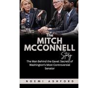 The Mitch McConnell Story: The Man Behind the Gavel: Secrets of Washington’s Most Controversial Senator