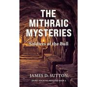 The Mithraic Mysteries: Soldiers of the Bull: 2 (Secret Societies Revisited)