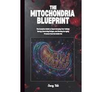 THE MITOCHONDRIA BLUEPRINT Complete Guide to Supercharging Your Cellular Energy, Good Ideas To Reverse Fatigue and Slowing the Aging Process, Good ... and Longevity: For Adults and Seniors