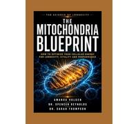 The Mitochondria Blueprint: How to optimize your cellular Energy for longevity, vitality and performance.