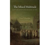 The Mixed Multitude: Jacob Frank and the Frankist Movement, 1755-1816 (Jewish Culture and Contexts)