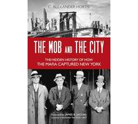 The Mob and the City: The Hidden History of How the Mafia Captured New York