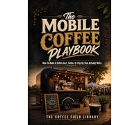 The Mobile Coffee Playbook: How to Build a Coffee Cart, Trailer, or Pop-Up That Actually Works