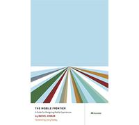 The Mobile Frontier: A Guide for Designing Mobile Experiences