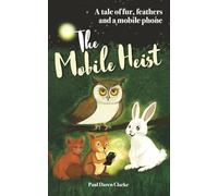 THE MOBILE HEIST: A tale of fur, feathers and a mobile phone: An Owl, a cat, a rabbit, a squirrel and a dog save the forests by coming together to ... post their message. Fun and adventure awaits