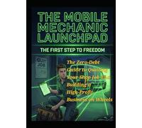 The Mobile Mechanic Launchpad: Your 30-Day Blueprint to Fire Your Boss and Tool Up for; The First Step to Freedom. (The Mobile Mechanic Blueprint)