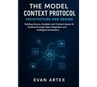 The Model Context Protocol Architecture and Design: Building Secure, Scalable, and Context-Aware AI Systems through Open Integration and Intelligent Automation