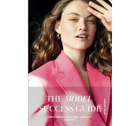 The Model Success Guide: Erfolgreich als Model arbeiten. So geht's.