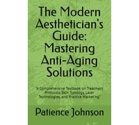 The Modern Aesthetician's Guide: Mastering Anti-Aging Solutions: “A Comprehensive Textbook on Treatment Protocols, Skin Typology, Laser Technologies, and Practice Marketing”
