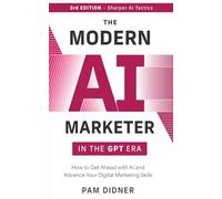 The Modern AI Marketer in the GPT Era - 3rd Edition: How to Get Ahead with AI and Advance Your Digital Marketing Skills