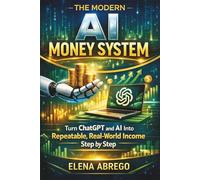 The Modern AI Money System: Turn ChatGPT and AI Into Repeatable, Real-World Income Streams Step by Step