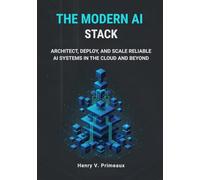 The Modern AI Stack: Architect, Deploy, and Scale Reliable AI Systems in the Cloud and Beyond (Engineered: Data, AI, and DevOps)