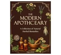 THE MODERN APOTHECARY: A Collection of Natural Herbal Remedies