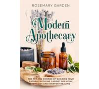 The Modern Apothecary: The Beginner's Guide to Holistic Healing: Building a Home Apothecary of Herbal Remedies and Medicine.