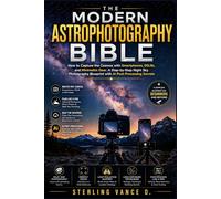 The Modern Astrophotography Bible: How to Capture the Cosmos with Smartphones, DSLRs, and Minimalist Gear. A Step-by-Step Night Sky Photography Blueprint with AI Post-Processing Secrets