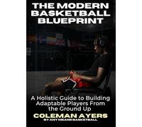 The Modern Basketball Blueprint: A Holistic Guide to Building Adaptable Players From the Ground Up