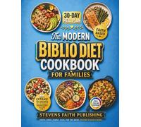 The Modern Biblio Diet Cookbook For Families: 125 Simple, Scripture-Inspired, Budget-Friendly Recipes + 30-Day Meal Plan to Boost Metabolism, Restore Energy and Calm Inflammation