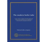 The modern boiler tube: a story of its evolution and development, some expert opinions on its efficiency, illustrated by standard mill tests