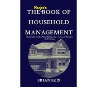 The Modern Book of Household Management: The Complete Guide to Living Well, Running a Home, and Thriving in the 21st Century