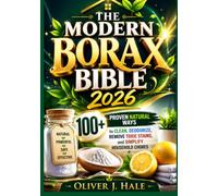 THE MODERN BORAX BIBLE 2026: 100+ Proven Natural Ways to Clean, Deodorize, Remove Toxic Stains, and Simplify Household Chores