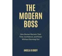 THE MODERN BOSS: How Women Reclaim Their Time, Confidence, and Power Without Burning Out