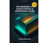 The Modern C++ Quick Syntax & Reference Guide: Master Standard Template Library, Memory Architecture, and C++20/23 Patterns | The Essential Code Manual for Developers & Engineers