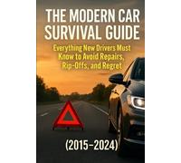 The Modern Car Survival Guide: Everything New Drivers Must Know to Avoid Repairs, Rip-Offs, and Regret (2015-2024)