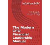 The Modern CFO Financial Leadership Manual: Essential Strategies for Driving Financial Performance and Managing Risk (Executive Leadership Handbook Series)
