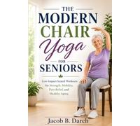 The Modern Chair Yoga for Seniors: Low-Impact Seated Workouts for Strength, Mobility, Pain Relief, and Healthy Aging