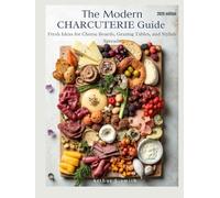 The Modern Charcuterie Guide: Fresh Ideas for Cheese Boards, Grazing Tables, and Stylish Spreads