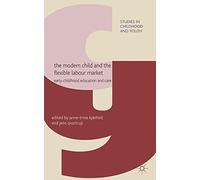 [(The Modern Child and the Flexible Labour Market : Early Childhood Education and Care)] [Edited by Anne Trine Kjorholt ] published on (December, 2011)