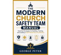 The Modern Church Safety Team Manual: Essential Strategies for Building, Training, and Leading a Faith-Based Security Ministry