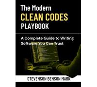 The Modern Clean Code Playbook: A Complete Guide to Writing Software You Can Trust (Mastering Tech Programming)